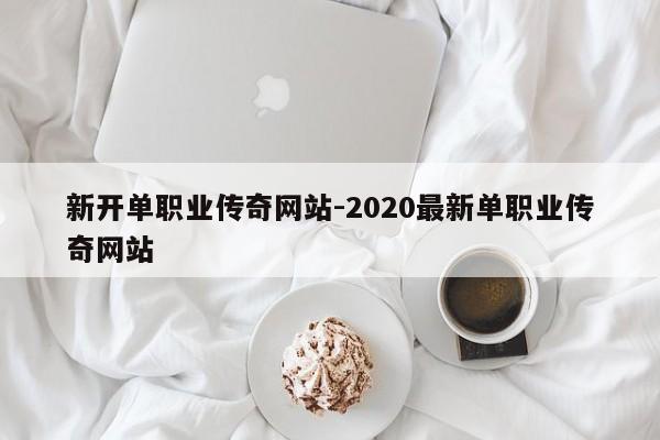 新开单职业传奇网站-2020最新单职业传奇网站